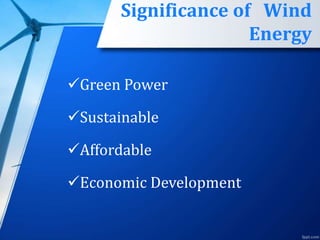 Significance of Wind
Energy
Green Power
Sustainable
Affordable
Economic Development
 