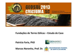 Fundações de Torres Eólicas – Estudo de Caso
Patrícia Faria, PhD
Marcos Noronha, Prof. Dr.
 