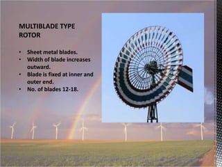 MULTIBLADE TYPE
ROTOR
• Sheet metal blades.
• Width of blade increases
outward.
• Blade is fixed at inner and
outer end.
• No. of blades 12-18.

 