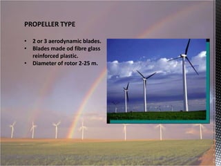 PROPELLER TYPE
• 2 or 3 aerodynamic blades.
• Blades made od fibre glass
reinforced plastic.
• Diameter of rotor 2-25 m.

 