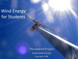 Wind Energy for Students The Kidwind Project www.kidwind.org Copyright 2008 