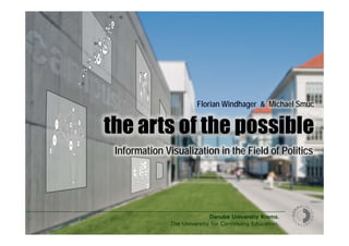 Danube University Krems.
The University for Continuing Education.
the arts of the possible
Florian Windhager & Michael Smuc
Information Visualization in the Field of Politics
 