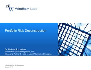 1© 2017 Windham Capital Management, LLC. All rights reserved.
Confidential. Not for redistribution.
January 2017 1
Portfolio Risk Deconstruction
Dr. Richard R. Lindsey
Windham Capital Management, LLC
Managing Partner & Head of Liquid Alternative Strategies
 