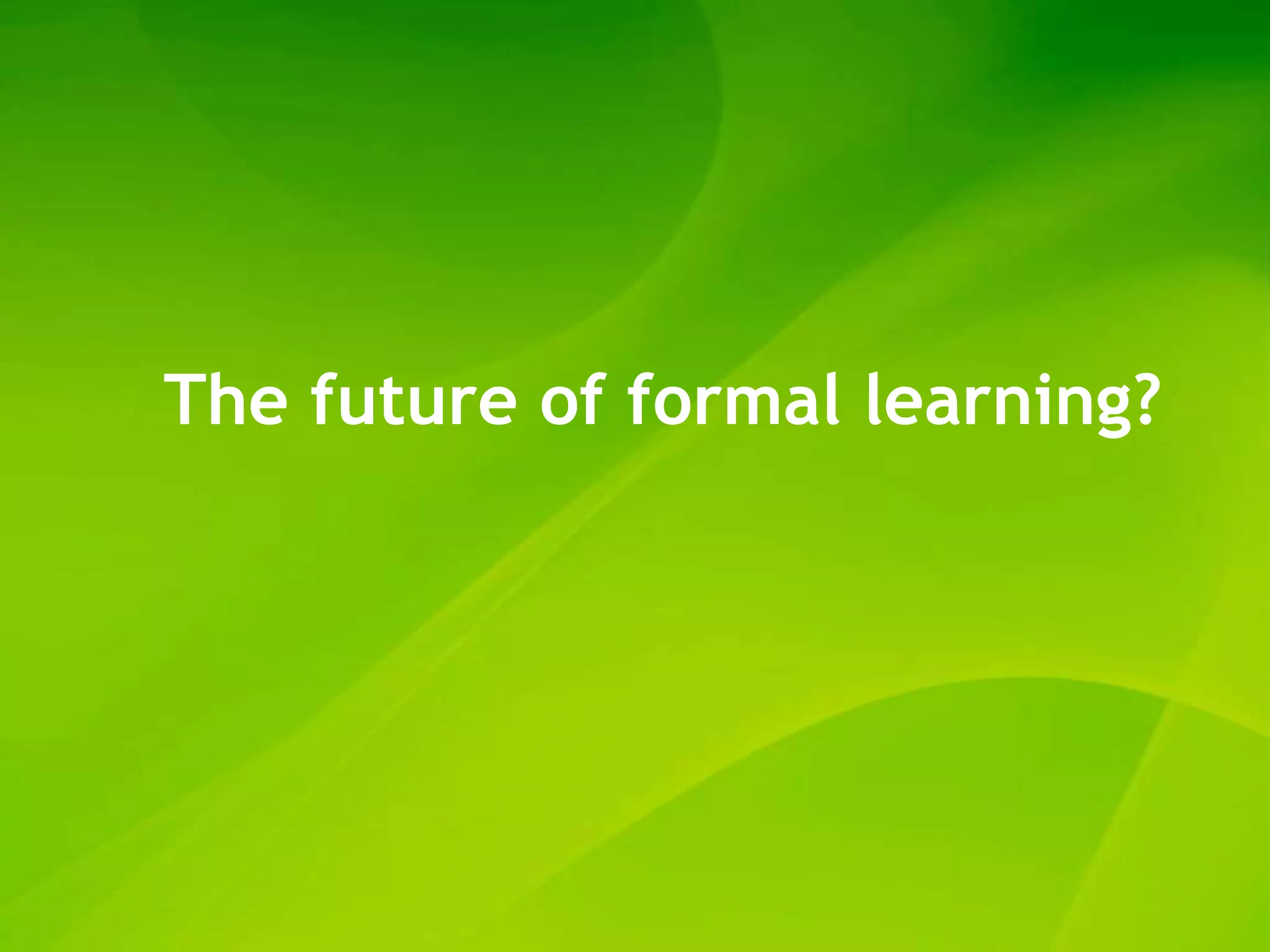 The future of formal learning?
 