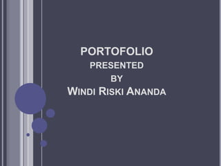 PORTOFOLIO
PRESENTED
BY
WINDI RISKI ANANDA
 