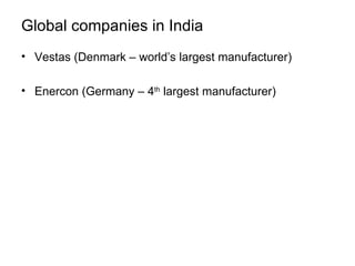 Global companies in India  Vestas (Denmark – world’s largest manufacturer)  Enercon (Germany – 4 th  largest manufacturer) 