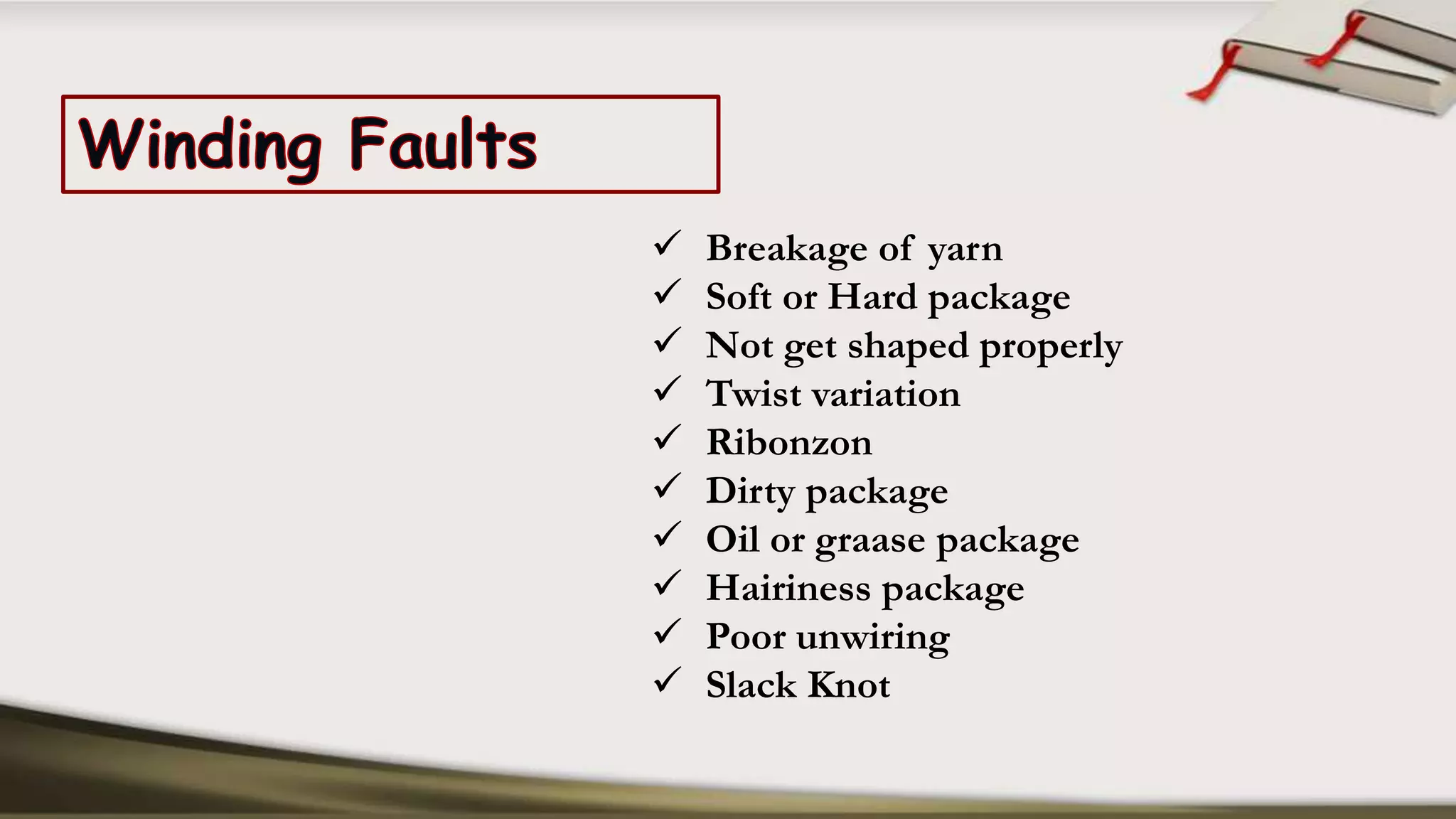  Breakage of yarn
Soft or Hard package
Not get shaped properly
Twist variation
Ribonzon
Dirty package
Oil or graase package
Hairiness package
Poor unwiring
Slack Knot