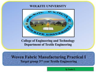 By Zinabie D.
Woven Fabric Manufacturing Practical I
Target group 3rd year Textile Engineering
 