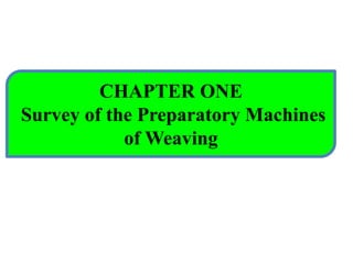 CHAPTER ONE
Survey of the Preparatory Machines
of Weaving
 