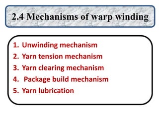 1. Unwinding mechanism
2. Yarn tension mechanism
3. Yarn clearing mechanism
4. Package build mechanism
5. Yarn lubrication
2.4 Mechanisms of warp winding
 