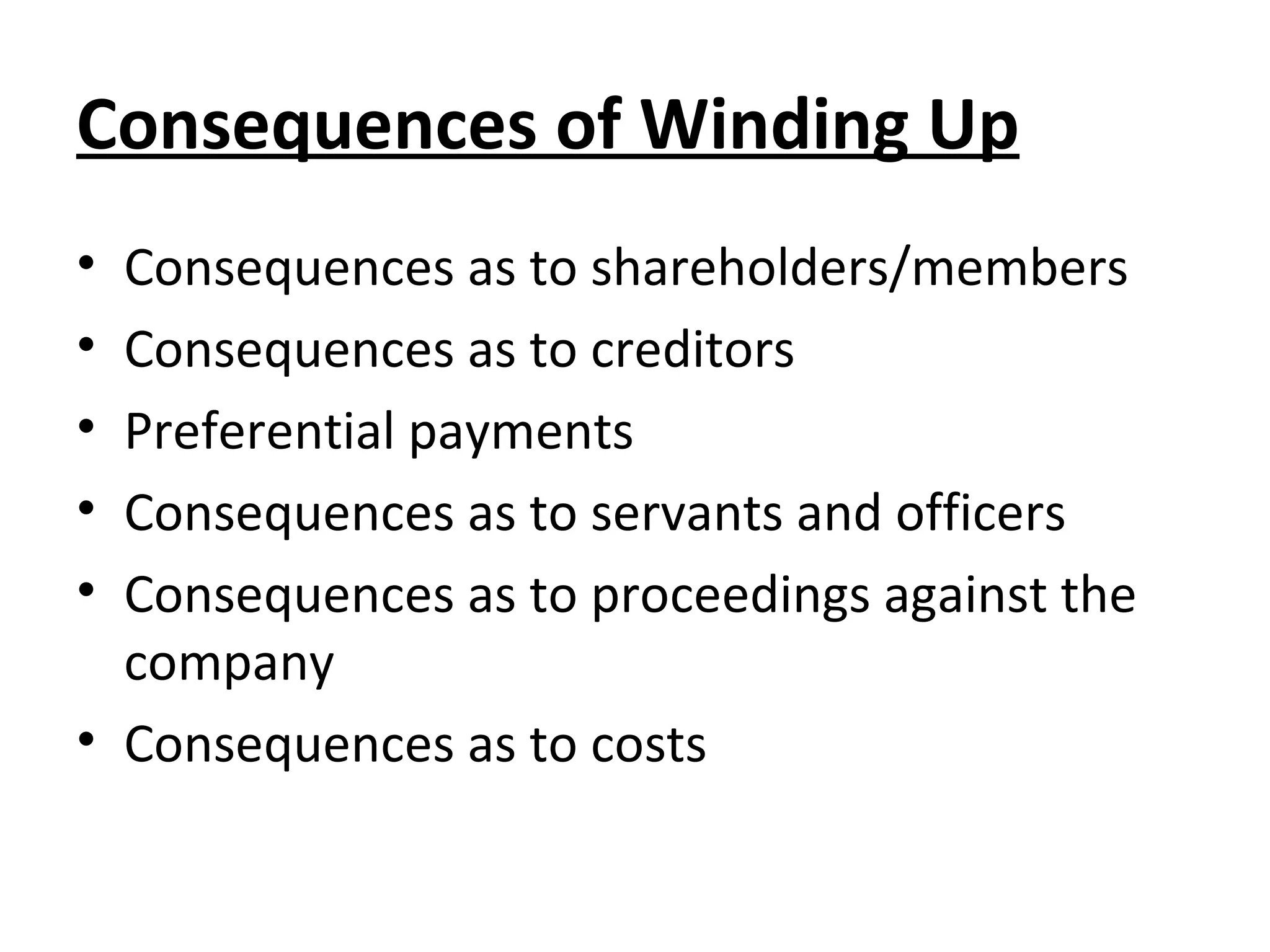Consequences of Winding Up Consequences as to shareholders/members Consequences as to creditors Preferential payments Consequences as to servants and officers Consequences as to proceedings against the company Consequences as to costs 