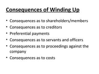 Consequences of Winding Up Consequences as to shareholders/members Consequences as to creditors Preferential payments Consequences as to servants and officers Consequences as to proceedings against the company Consequences as to costs 