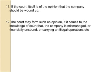 11. If the court, itself is of the opinion that the company  should be wound up.  12.The court may form such an opinion, if it comes to the knowledge of court that, the company is mismanaged, or financially unsound, or carrying an illegal operations etc 
