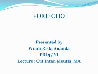 PORTFOLIO
Presented by
Windi Riski Ananda
PBI 5 / VI
Lecture : Cut Intan Meutia, MA
 