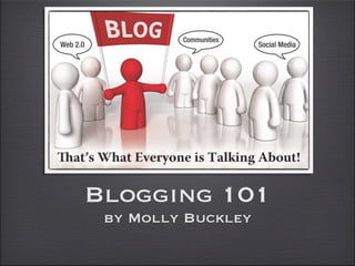 Blogging 101
 by Molly Buckley
 