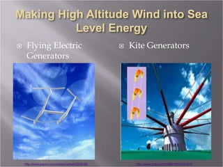  Flying Electric
Generators
 Kite Generators
http://www.popsci.com/scitech/article/2009-06/ http://www.mdpi.com/1996-1073/2/2/307/
 