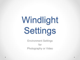 Windlight
Settings
Environment Settings
for
Photography or Video
 