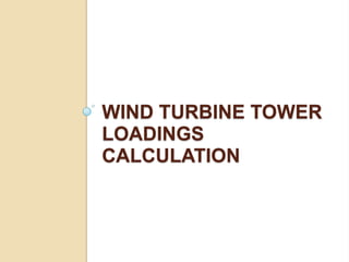 WIND TURBINE TOWER
LOADINGS
CALCULATION
 