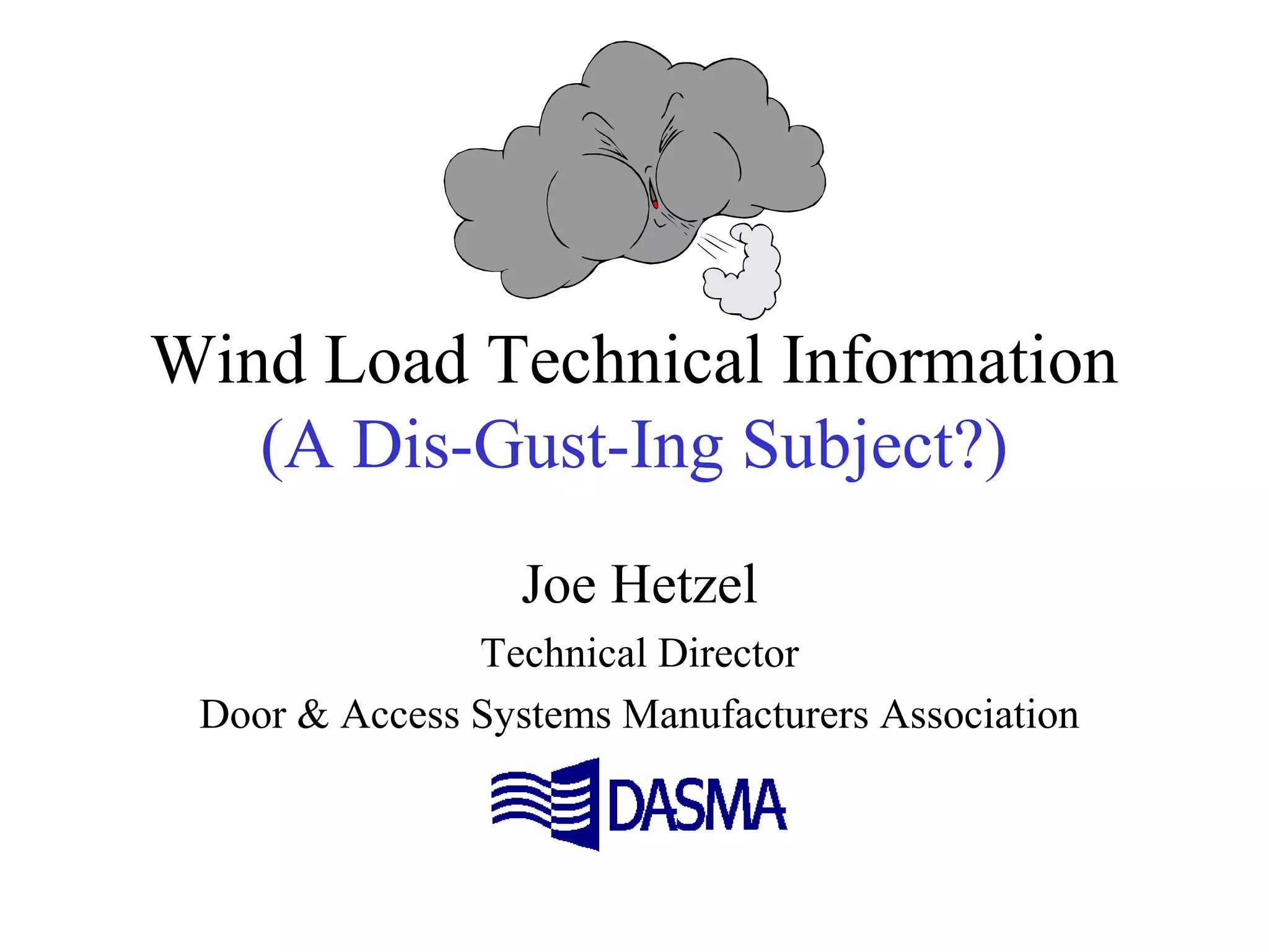 Wind Load Technical Information
(A Dis-Gust-Ing Subject?)
Joe Hetzel
Technical Director
Door & Access Systems Manufacturers Association
 