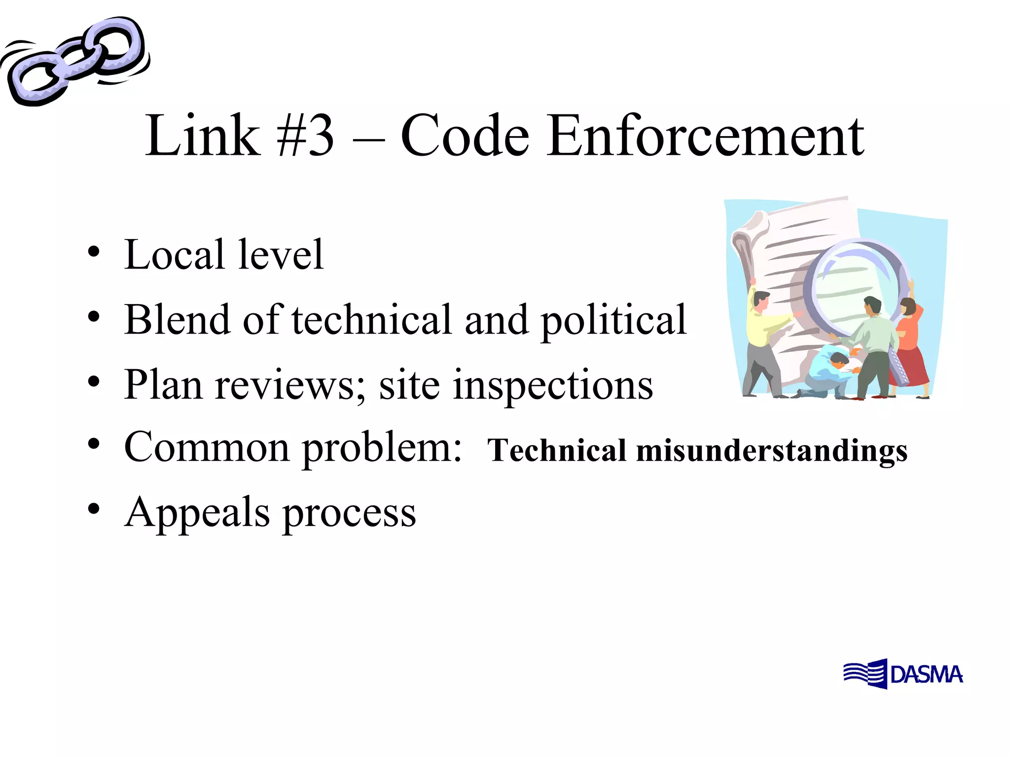 Link #3 – Code Enforcement
• Local level
• Blend of technical and political
• Plan reviews; site inspections
• Common problem: Technical misunderstandings
• Appeals process
 