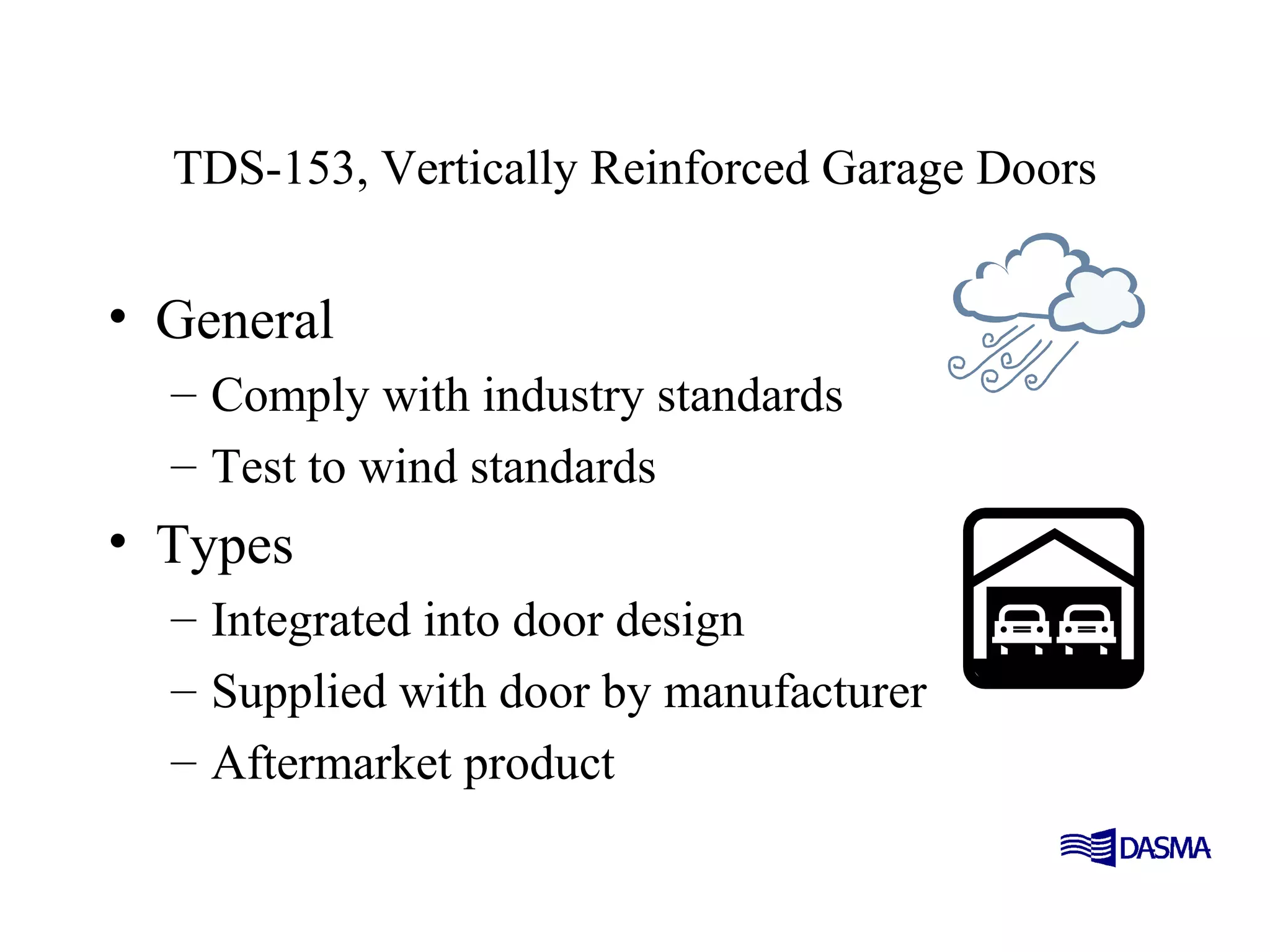 TDS-153, Vertically Reinforced Garage Doors
• General
– Comply with industry standards
– Test to wind standards
• Types
– Integrated into door design
– Supplied with door by manufacturer
– Aftermarket product
 