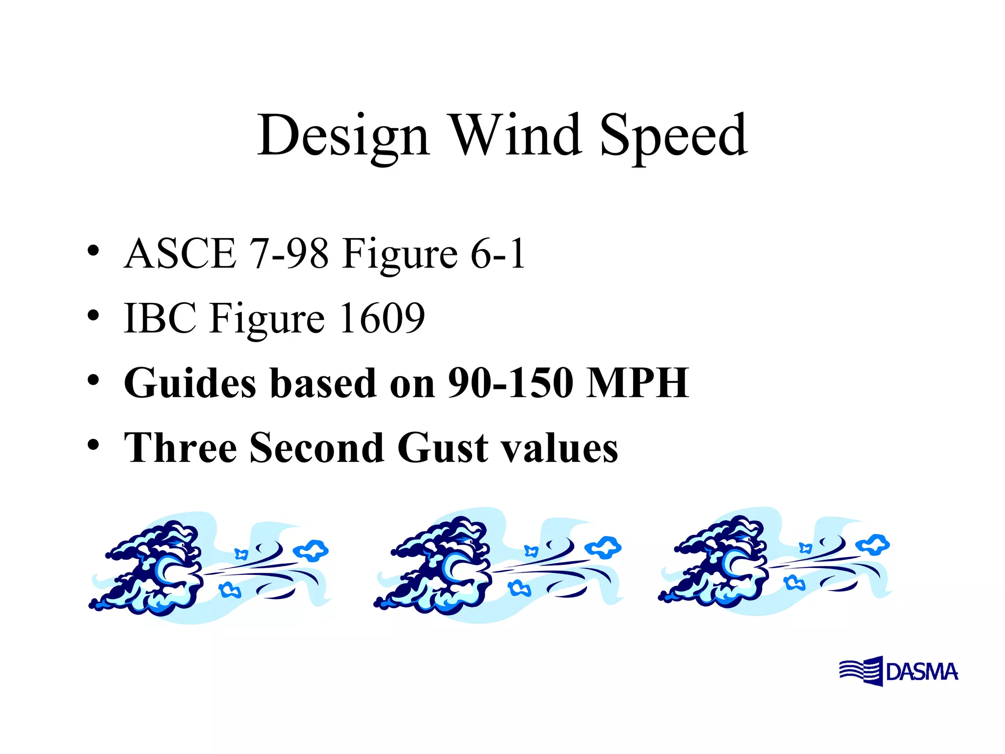 Design Wind Speed
• ASCE 7-98 Figure 6-1
• IBC Figure 1609
• Guides based on 90-150 MPH
• Three Second Gust values
 
