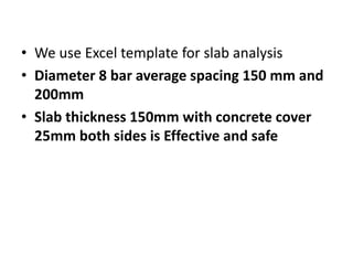 • We use Excel template for slab analysis
• Diameter 8 bar average spacing 150 mm and
200mm
• Slab thickness 150mm with co...