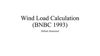 Wind Load Calculation
(BNBC 1993)
Shihab Ahammed
 