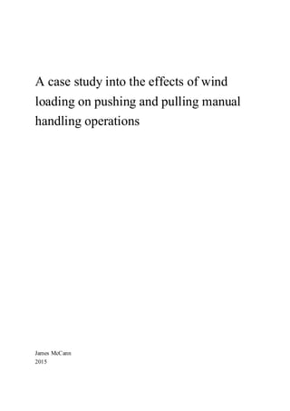 A case study into the effects of wind
loading on pushing and pulling manual
handling operations
James McCann
2015
 