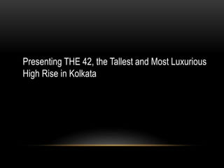 Presenting THE 42, the Tallest and Most Luxurious
High Rise in Kolkata
 