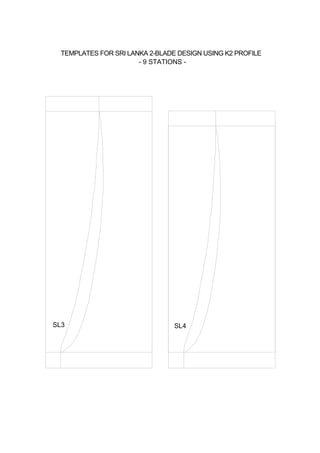 SL3 SL4
TEMPLATES FOR SRI LANKA 2-BLADE DESIGN USING K2 PROFILE
- 9 STATIONS -
 