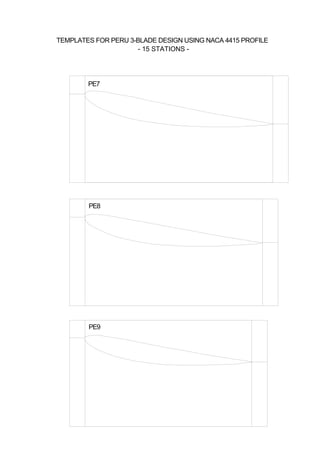 PE7
PE8
PE9
TEMPLATES FOR PERU 3-BLADE DESIGN USING NACA 4415 PROFILE
- 15 STATIONS -
 