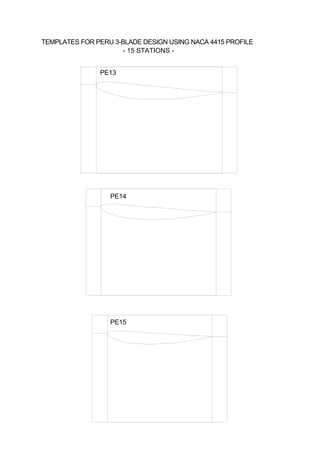 PE13
PE14
PE15
TEMPLATES FOR PERU 3-BLADE DESIGN USING NACA 4415 PROFILE
- 15 STATIONS -
 