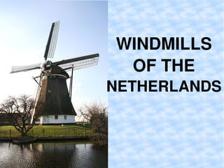 WINDMILLS
         OF THE 
    NETHERLANDS



     
 