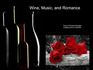 Wine, Music, and Romance
Music of Richardo Montaner
Created by Doina1/26/2009
 