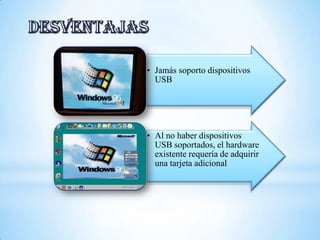 • Jamás soporto dispositivos
USB
• Al no haber dispositivos
USB soportados, el hardware
existente requería de adquirir
una tarjeta adicional
 
