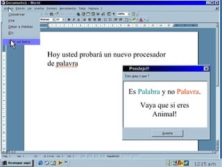 Hoy usted probará un nuevo procesador de palavra Es Palabra y no Palavra . Vaya que si eres Animal!