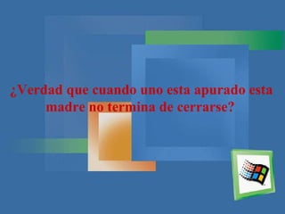 ¿Verdad que cuando uno esta apurado esta madre no termina de cerrarse?   