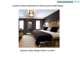 Sanctum Soho Design Hotel in London Custom window treatments for that luxurious hotel feeling Forward & Back Buttons 