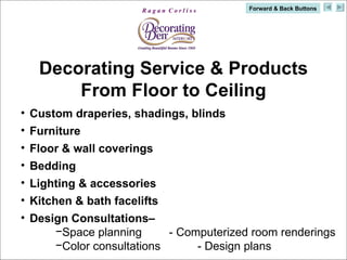 Decorating Service & Products From Floor to Ceiling <ul><li>Custom draperies, shadings, blinds </li></ul><ul><li>Furniture...