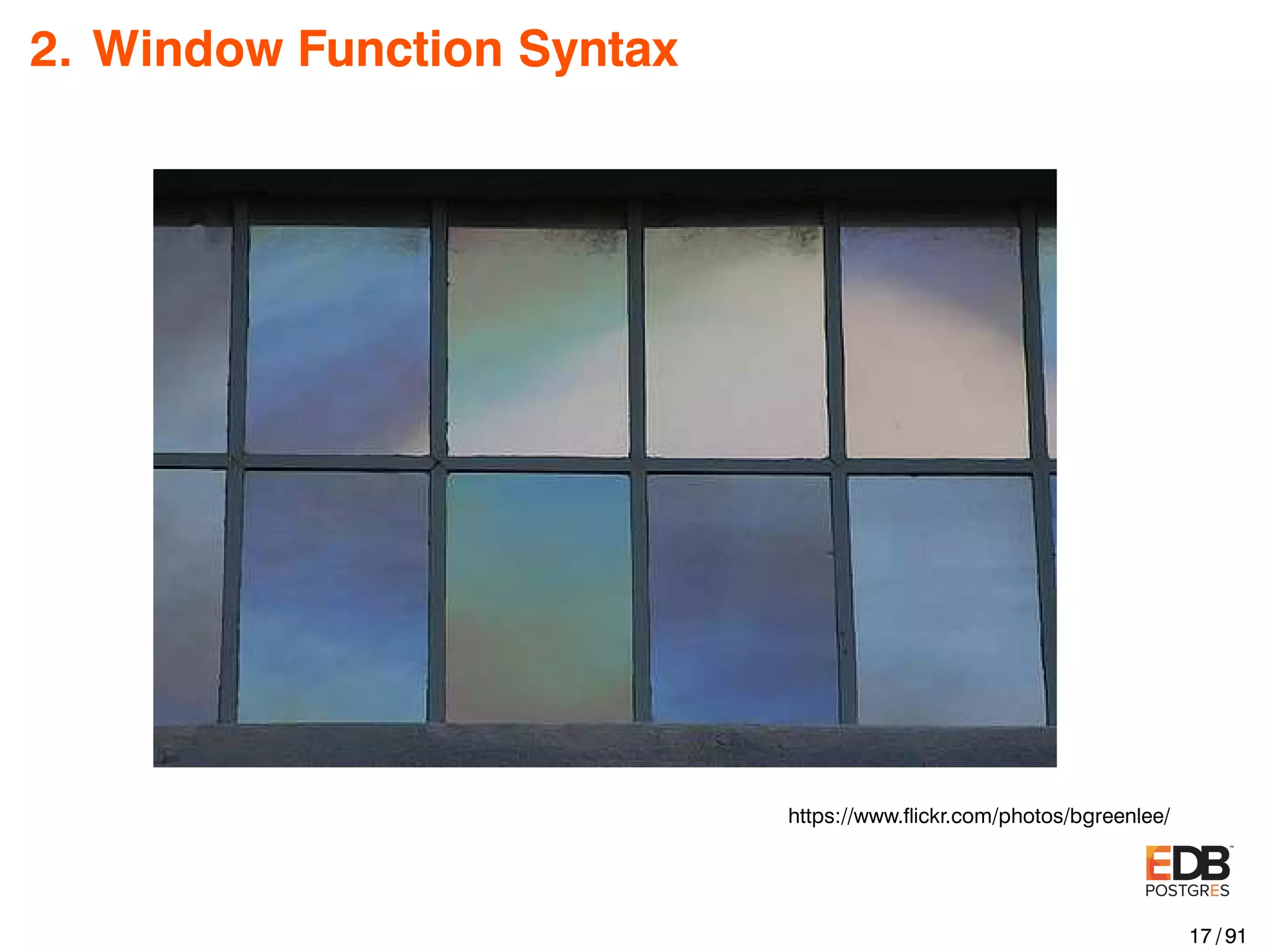 2. Window Function Syntax https://www.ﬂickr.com/photos/bgreenlee/ 17 / 91 