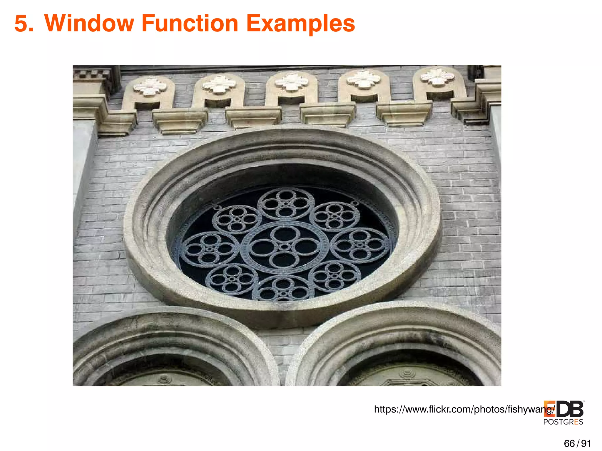 5. Window Function Examples https://www.ﬂickr.com/photos/ﬁshywang/ 66 / 91 
