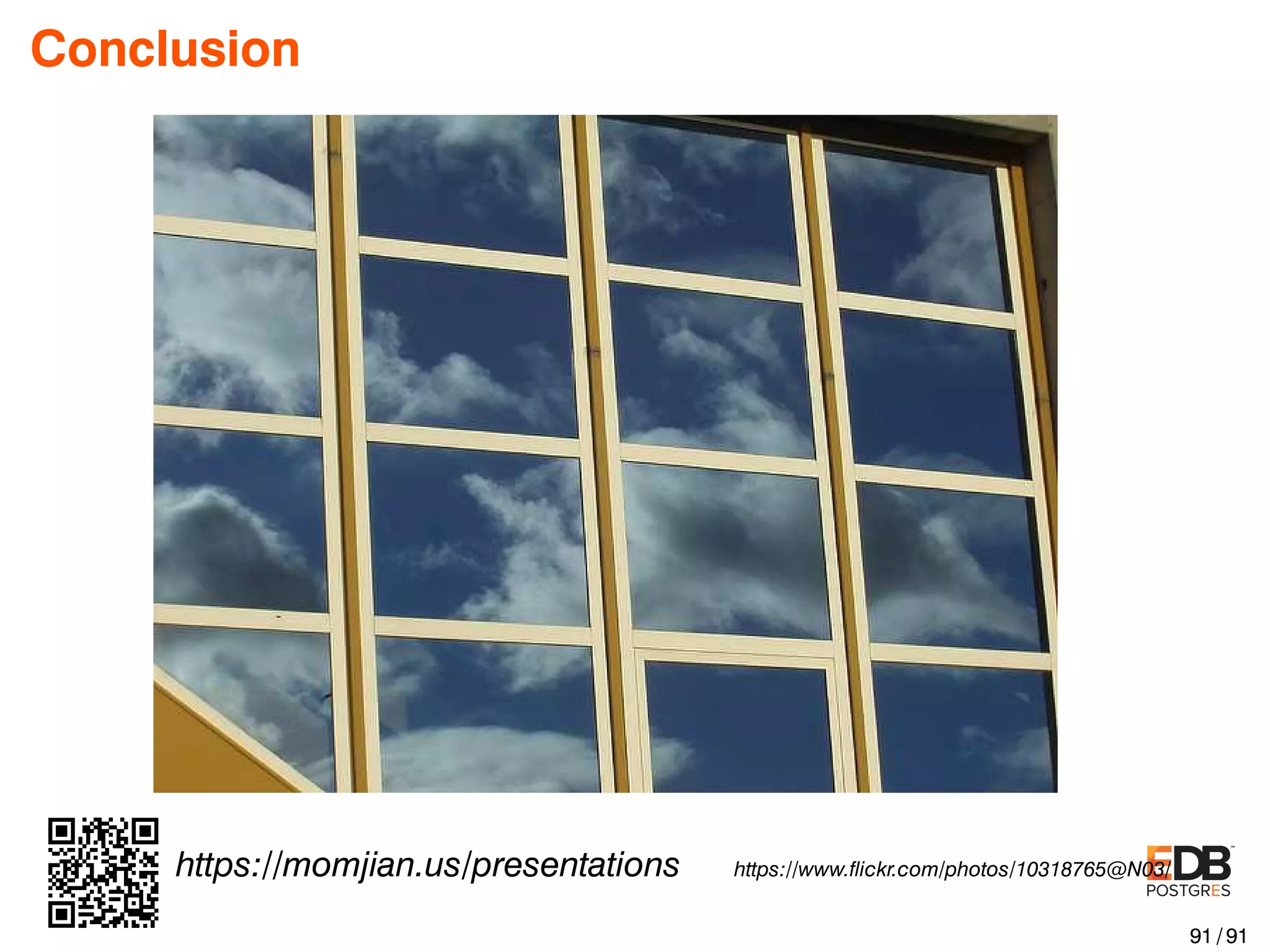 Conclusion https://momjian.us/presentations https://www.ﬂickr.com/photos/10318765@N03/ 91 / 91 
