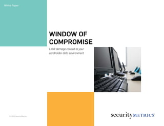 WINDOW OF
COMPROMISE
White Paper
Limit damage caused to your
cardholder data environment
© 2015 SecurityMetrics
 