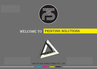 UNIT OF D2E WORLD WIDE PVT. LTD
WELCOME TO PRINTING SOLUTIONS
 