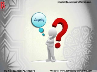 Website: www.batracomputercentre.comPh. No.: 8222066670, 4000670
Email: info.jatinbatra@gmail.com
 