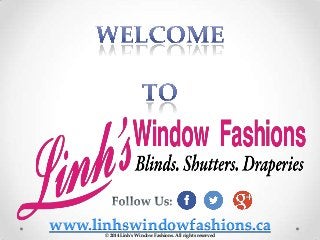 www.linhswindowfashions.ca© 2014 Linh's Window Fashions. All rights reserved
 