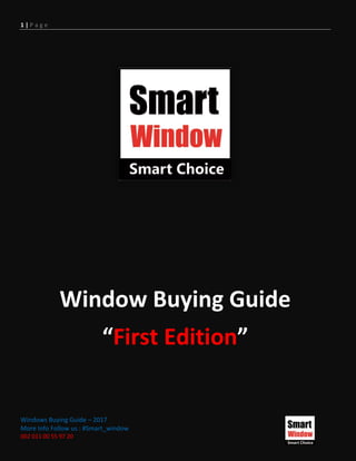 1 | P a g e
Windows Buying Guide – 2017
More Info Follow us : #Smart_window
002 011 00 55 97 20
Window Buying Guide
“First Edition”
 