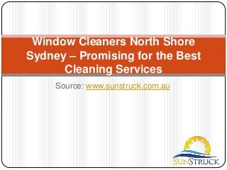 Source: www.sunstruck.com.au
Window Cleaners North Shore
Sydney – Promising for the Best
Cleaning Services
 