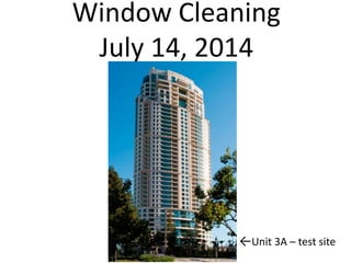 Window Cleaning
July 14, 2014
←Unit 3A – test site
 